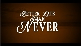 영상 썸네일 Better Late Than Never